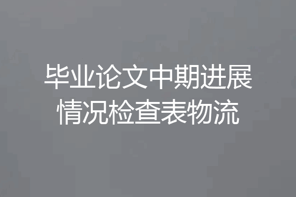 毕业论文中期进展情况检查表物流