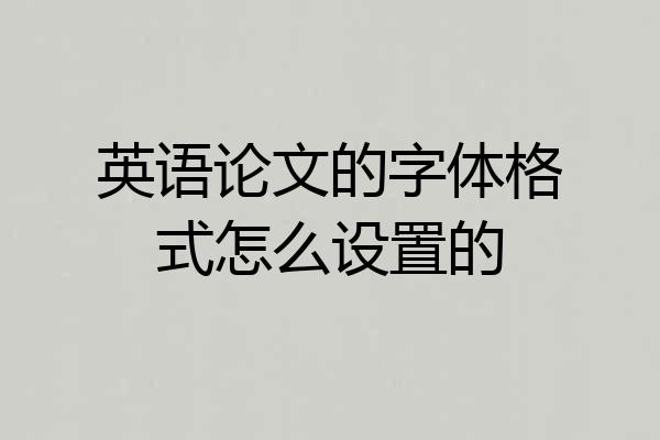 英语论文的字体格式怎么设置的