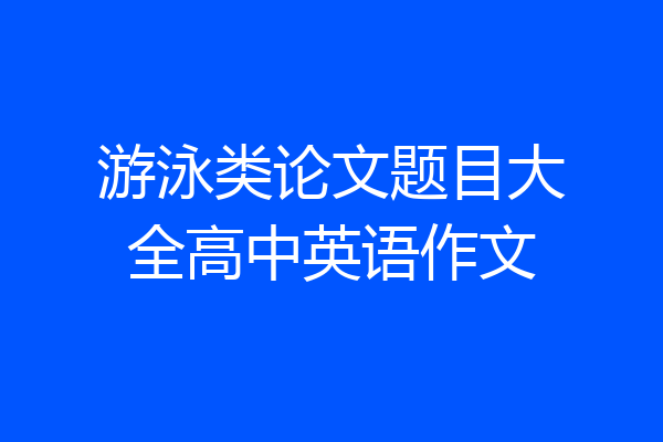 游泳类论文题目大全高中英语作文