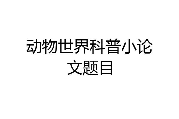 动物世界科普小论文题目