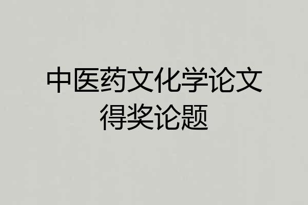 中医药文化学论文得奖论题