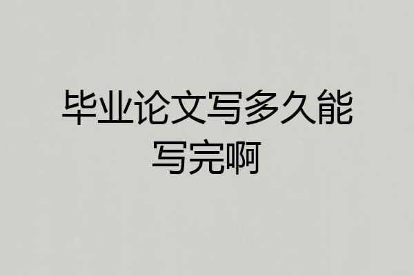 毕业论文写多久能写完啊