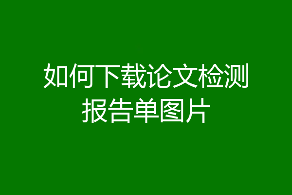 如何下载论文检测报告单图片