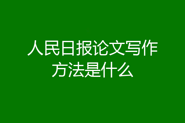 人民日报论文写作方法是什么