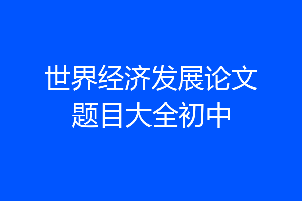 世界经济发展论文题目大全初中