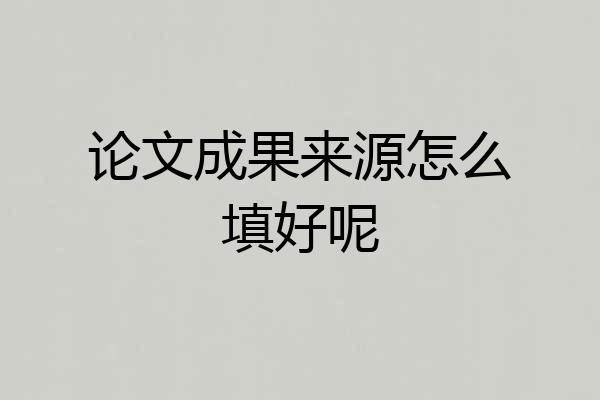 论文成果来源怎么填好呢