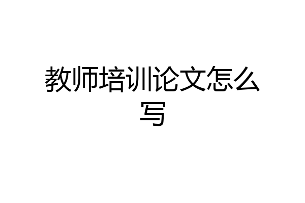 教师培训论文怎么写