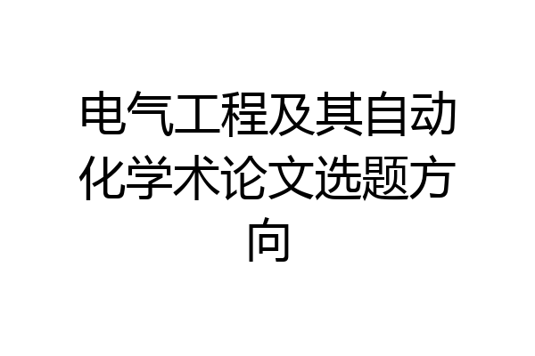 电气工程及其自动化学术论文选题方向