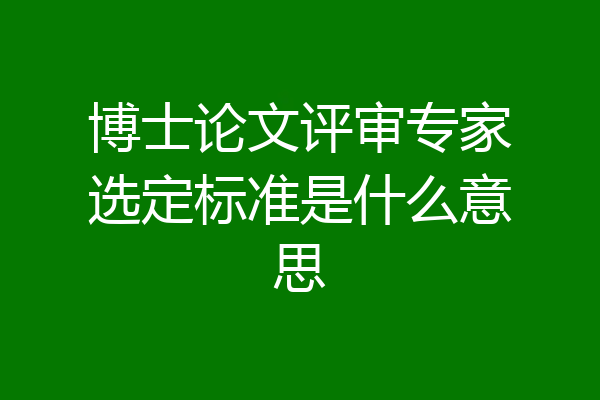 博士论文评审专家选定标准是什么意思