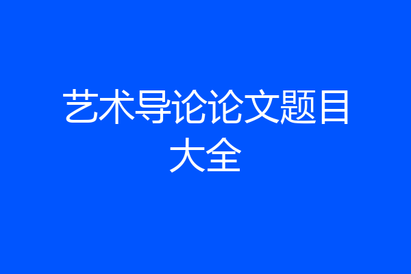 艺术导论论文题目大全