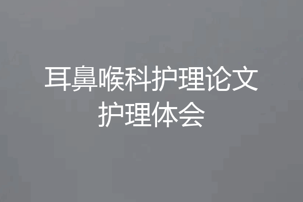 耳鼻喉科护理论文护理体会