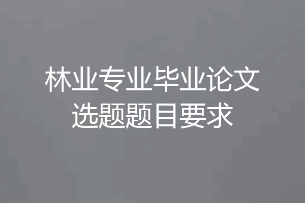 林业专业毕业论文选题题目要求