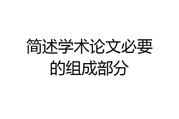 简述学术论文必要的组成部分