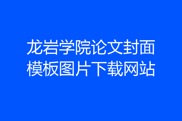 龙岩学院论文封面模板图片下载网站