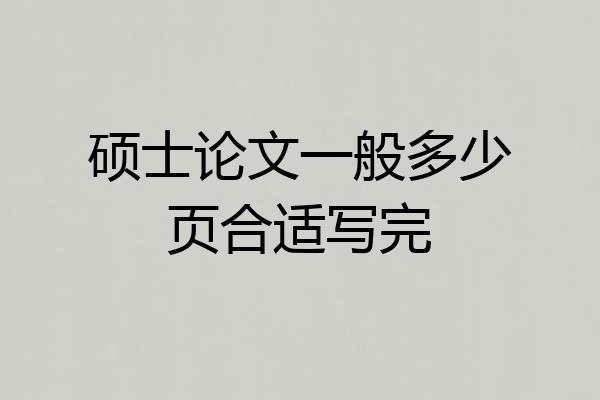 硕士论文一般多少页合适写完