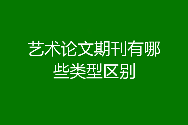 艺术论文期刊有哪些类型区别