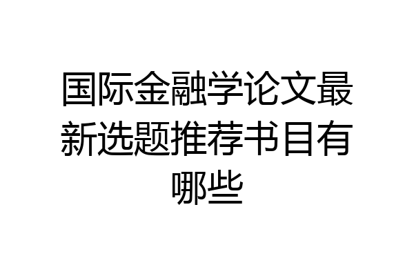 国际金融学论文最新选题推荐书目有哪些