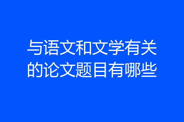 与语文和文学有关的论文题目有哪些