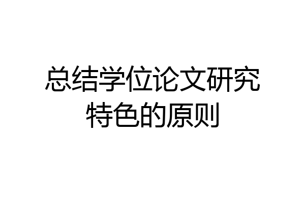 总结学位论文研究特色的原则