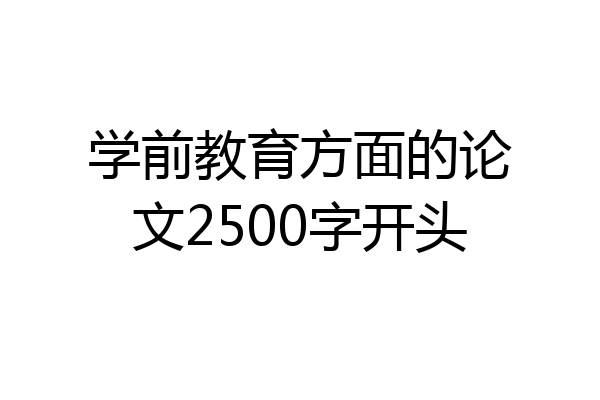 学前教育方面的论文2500字开头
