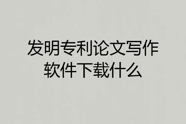 发明专利论文写作软件下载什么