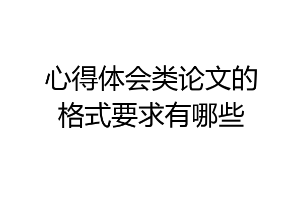 心得体会类论文的格式要求有哪些
