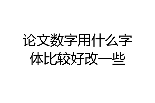 论文数字用什么字体比较好改一些