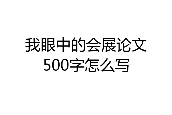我眼中的会展论文500字怎么写