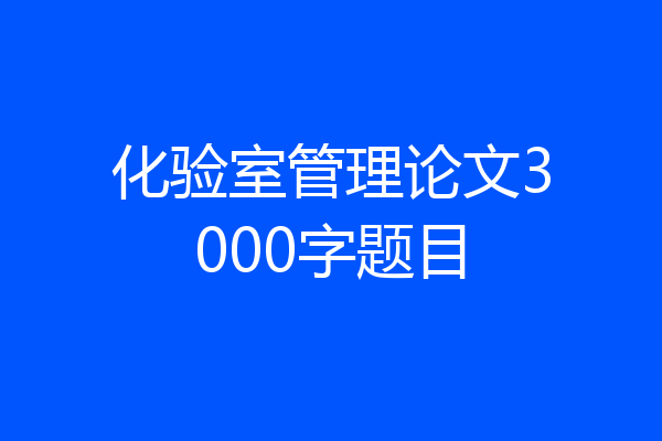 化验室管理论文3000字题目