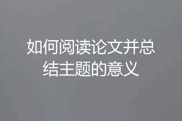 如何阅读论文并总结主题的意义
