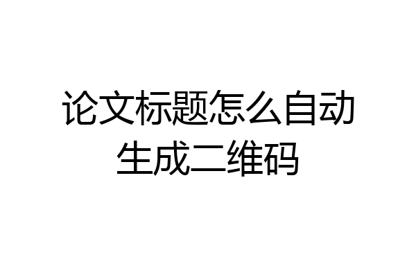 论文标题怎么自动生成二维码