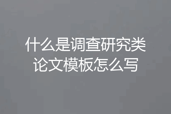 什么是调查研究类论文模板怎么写