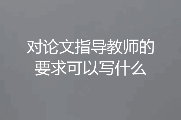 对论文指导教师的要求可以写什么
