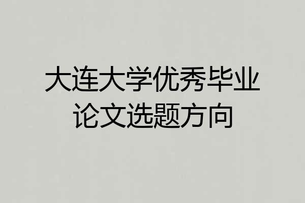 大连大学优秀毕业论文选题方向