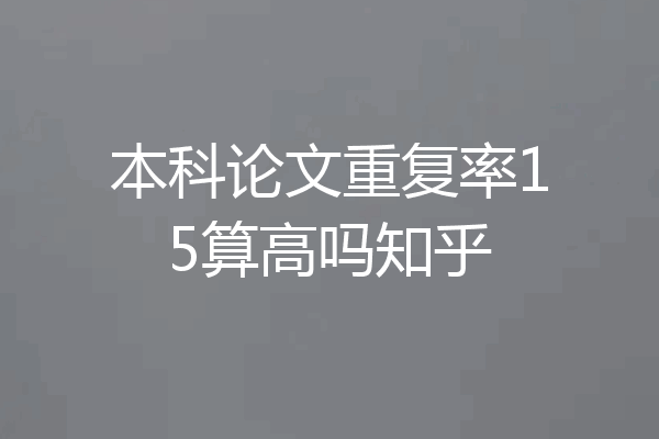 本科论文重复率15算高吗知乎