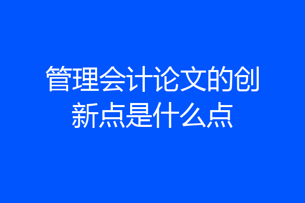 管理会计论文的创新点是什么点