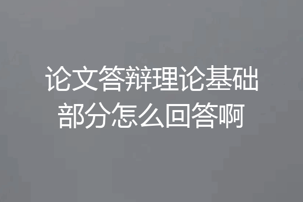 论文答辩理论基础部分怎么回答啊