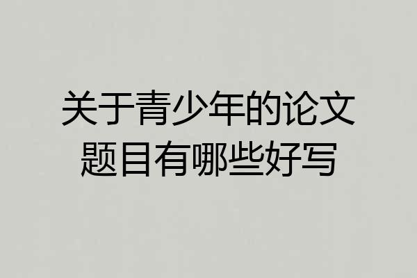 关于青少年的论文题目有哪些好写