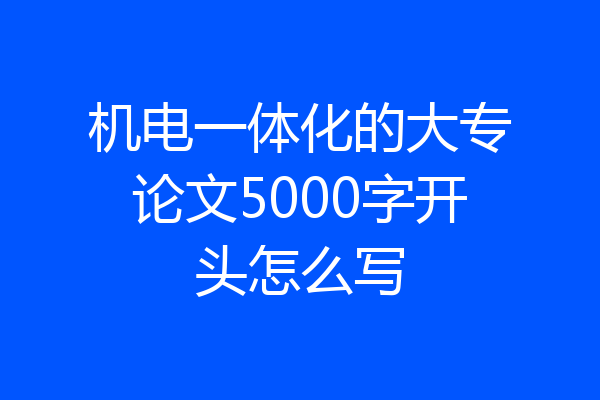 机电一体化的大专论文5000字开头怎么写