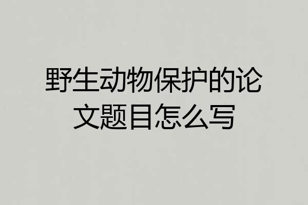 野生动物保护的论文题目怎么写
