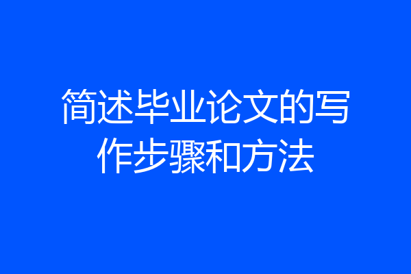 简述毕业论文的写作步骤和方法