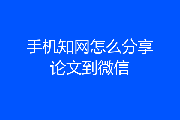 手机知网怎么分享论文到微信