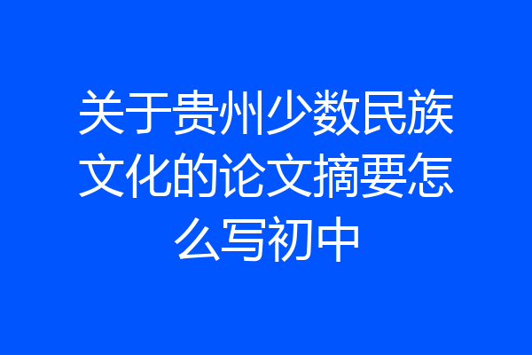 关于贵州少数民族文化的论文摘要怎么写初中