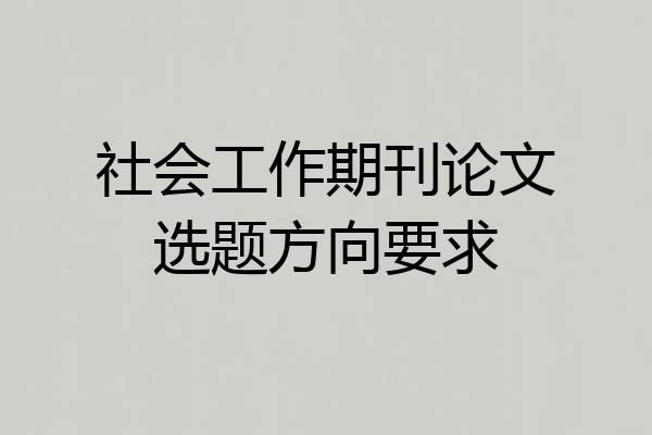 社会工作期刊论文选题方向要求