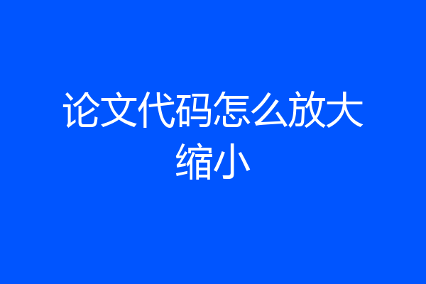 论文代码怎么放大缩小