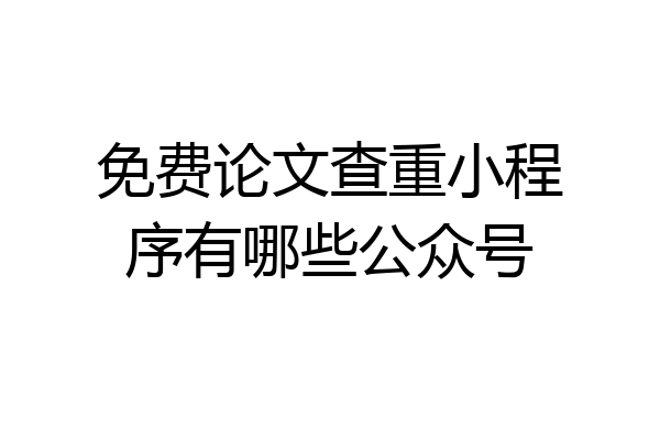 免费论文查重小程序有哪些公众号