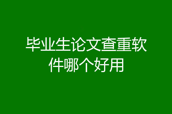 毕业生论文查重软件哪个好用