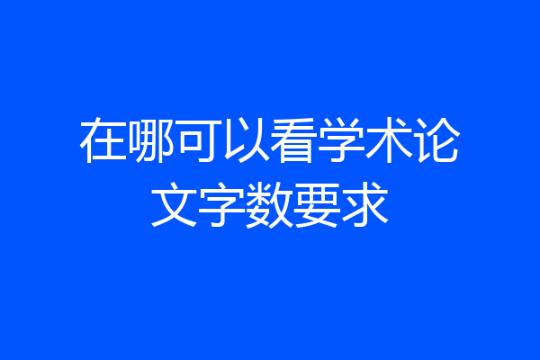 在哪可以看学术论文字数要求