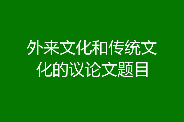 外来文化和传统文化的议论文题目