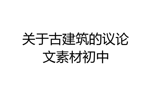 关于古建筑的议论文素材初中